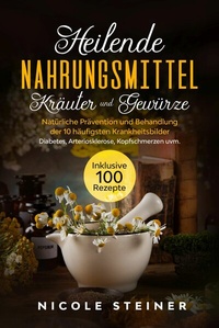 Abbildung von: Heilende Nahrungsmittel, Kräuter und Gewürze: Natürliche Prävention und Behandlung der 10 häufigsten Krankheitsbilder - Diabetes, Arteriosklerose, Kopfschmerzen uvm. | Inklusive 100 Rezepte - ONIX Media