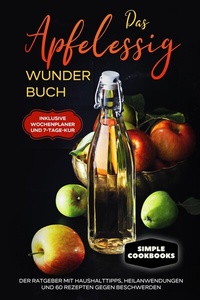 Abbildung von: Das Apfelessig Wunder Buch: Der Ratgeber mit Haushalttipps, Heilanwendungen und 60 Rezepten gegen Beschwerden - Inklusive Wochenplaner und 7-Tage-Kur - ONIX Media