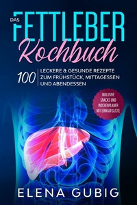Abbildung von: Das Fettleber Kochbuch: 100 leckere & gesunde Rezepte zum Frühstück, Mittagessen und Abendessen - Inklusive Snacks und Wochenplaner mit Einkaufsliste - ONIX Media