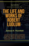 Cover: The Life and Works of Robert Ludlum (What Do You Know?) - Global East-West Ltd