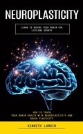 Abbildung von: Neuroplasticity: Learn to Rewire Your Brain for Lifelong Growth (How to Train Your Brain Health With Neuroplasticity and Brain Plasticity) - Goyal Urmila
