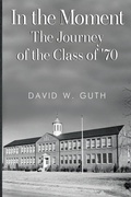 Cover: In the Moment: The Journey of the Class of '70 - Vanguard Press