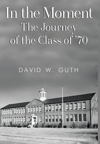 Enlarge image Cover: In the Moment: The Journey of the Class of '70 - Vanguard Press