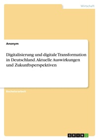 Abbildung von: Digitalisierung und digitale Transformation in Deutschland. Aktuelle Auswirkungen und Zukunftsperspektiven - GRIN Verlag