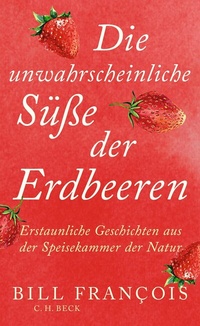 Abbildung von: Die unwahrscheinliche Süße der Erdbeeren - C.H.BECK