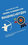 Cover: Das kleine Buch der gro&szlig;en Ausreden f&uuml;r Bogensch&uuml;tzen - tredition