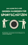 Cover: Das kleine Buch der gro&szlig;en Ausreden f&uuml;r Sportsch&uuml;tzen - tredition