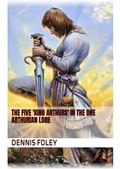Cover: The Five 'King Arthurs' In the One Arthurian Lore - Dennis  J. Foley