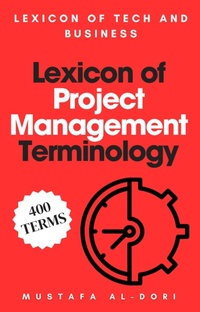Enlarge image Cover: Lexicon of Project Management Terminology (Lexicon of Tech and Business, #8) - Mustafa Al-Dori