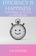 Cover: Efficiency is Happiness - Mastering Time for a Happier Life (The Self Help Series, #1) - AK Onassis