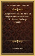 Bild: Alegato Presentado Ante El Juzgado De Distrito Por El Lic. Tomas Berlanga (1883) - Kessinger Publishing
