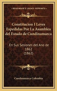 Abbildung von: Constitucion I Leyes Espedidas Por La Asamblea del Estado de Cundinamarca - Kessinger Publishing