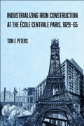 Cover: Industrializing Iron Construction at the Ecole Centrale Paris, 1829-1865 - Purdue Scholarly Publishing Services