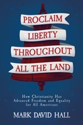 Cover: Proclaim Liberty Throughout All the Land: How Christianity Has Advanced Freedom and Equality for All Americans - Post Hill Press