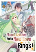 Cover: My Fianc&eacute; Cheated, But a New Love Rings! (Manga) Volume 1 - J-Novel Heart