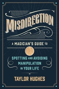 Abbildung von: Misdirection: A Magician's Guide To Spotting And Avoiding Manipulation In Your Life - Distributed via Smashwords