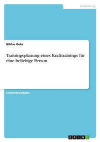 Abbildung von: Trainingsplanung eines Krafttrainings für eine beliebige Person - GRIN Verlag