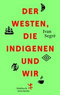 Cover: Der Westen, die Indigenen und wir - Matthes & Seitz Berlin