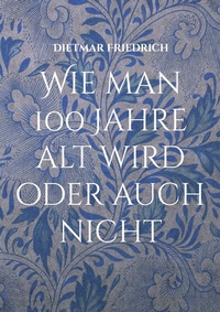 Abbildung von: Wie man 100 Jahre alt wird oder auch nicht - BoD - Books on Demand