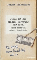 Cover: Jesus ist die einzige Hoffnung f&uuml;r dich. Steht sogar in meiner Stasi-Akte. - H&auml;nssler