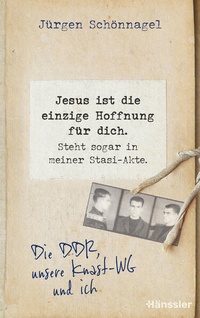 Abbildung von: Jesus ist die einzige Hoffnung für dich. Steht sogar in meiner Stasi-Akte. - Hänssler