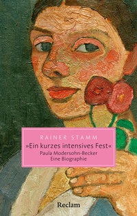 Abbildung von: "Ein kurzes intensives Fest". Paula Modersohn-Becker. Eine Biographie - Reclam