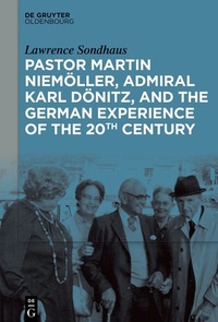 Abbildung von: Pastor Martin Niemöller, Admiral Karl Dönitz, and the German Experience of the 20th Century - De Gruyter Oldenbourg