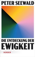 Abbildung von: Die Entdeckung der Ewigkeit - Verlag Herder