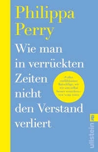 Abbildung von: Wie man in verrückten Zeiten nicht den Verstand verliert - Ullstein Taschenbuchverlag