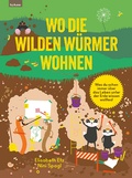 Cover: Wo die wilden W&uuml;rmer wohnen - Was du schon immer &uuml;ber das Leben unter der Erde wissen wolltest - Leykam