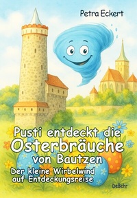 Abbildung von: Pusti entdeckt die Osterbräuche von Bautzen - Der kleine Wirbelwind auf Entdeckungsreise - Verlag DeBehr