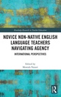 Cover: Novice Non-native English Language Teachers Navigating Agency - Routledge