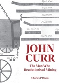 Cover: John Curr: The Man Who Revolutionised Mining - Heritage Hunter