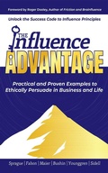 Cover: The Influence Advantage: Unlock the Success Code to Influence Principles; Practical and Proven Examples to Ethically Persuade in Business and Life - Evolve Global Publishing