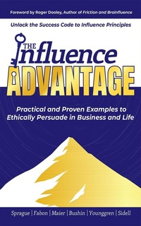 Enlarge image Cover: The Influence Advantage: Unlock the Success Code to Influence Principles; Practical and Proven Examples to Ethically Persuade in Business and Life - Evolve Global Publishing