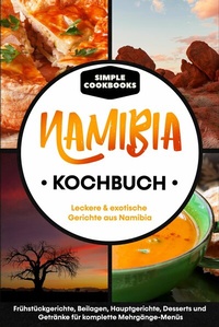 Abbildung von: Namibia Kochbuch: Leckere & exotische Gerichte aus Namibia - Frühstücksgerichte, Beilagen, Hauptgerichte, Desserts und Getränke für komplette Mehrgänge-Menüs - ONIX Media