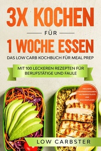 Abbildung von: 3x kochen für 1 Woche essen: Das Low Carb Kochbuch für Meal Prep - Mit 100 leckeren Rezepten für Berufstätige und Faule - ONIX Media
