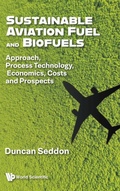 Cover: Sustainable Aviation Fuel And Biofuels: Approach, Process Technology, Economics, Costs And Prospects - World Scientific Publishing Co Pte Ltd