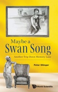 Cover: Maybe A Swan Song: Another Trip Down Memory Lane - World Scientific Publishing Co Pte Ltd