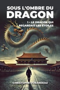Cover: Le dragon qui regardait les &eacute;toiles (Sous l'ombre du dragon, #1) - Christophe DURANDEAU