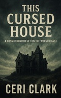 Cover: This Cursed House: A Cosmic Horror Set on the Welsh Coast - Ceri Clark