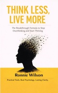Cover: Think Less, Live More: The Breakthrough Formula to Stop Overthinking and Start Thriving - Fyapublishing