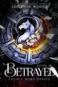 Cover: Betrayed (Legacy Born Series, #3) - Fire Quill Publishing