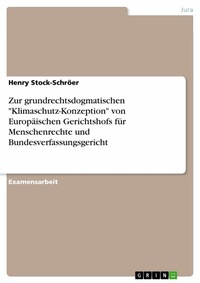 Abbildung von: Zur grundrechtsdogmatischen "Klimaschutz-Konzeption" von Europäischen Gerichtshofs für Menschenrechte und Bundesverfassungsgericht - GRIN Verlag
