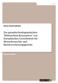 Abbildung von: Zur grundrechtsdogmatischen "Klimaschutz-Konzeption" von Europäischen Gerichtshofs für Menschenrechte und Bundesverfassungsgericht - GRIN Verlag