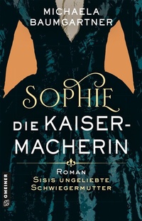 Abbildung von: Sophie. Die Kaisermacherin - Gmeiner-Verlag