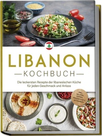 Abbildung von: Libanon Kochbuch: Die leckersten Rezepte der libanesischen Küche für jeden Geschmack und Anlass - inkl. Salaten, Suppen, Fingerfood & Getränken - Edition Lunerion