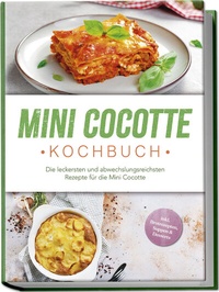 Abbildung von: Mini Cocotte Kochbuch: Die leckersten und abwechslungsreichsten Rezepte für die Mini Cocotte - inkl. Brotrezepten, Suppen & Desserts - Edition Lunerion