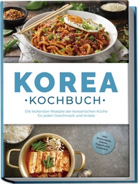 Abbildung von: Korea Kochbuch: Die leckersten Rezepte der koreanischen Küche für jeden Geschmack und Anlass - inkl. Brotrezepten, Salaten, Fingerfood & Getränken - Edition Lunerion
