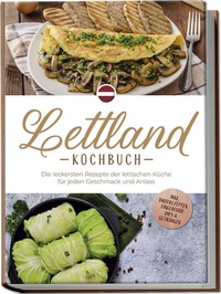 Abbildung von: Lettland Kochbuch: Die leckersten Rezepte der lettischen Küche für jeden Geschmack und Anlass - inkl. Brotrezepten, Fingerfood, Dips & Getränken - Edition Lunerion